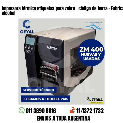 Impresora térmica etiquetas para zebra  código de barra – Fabricación de alcohol
